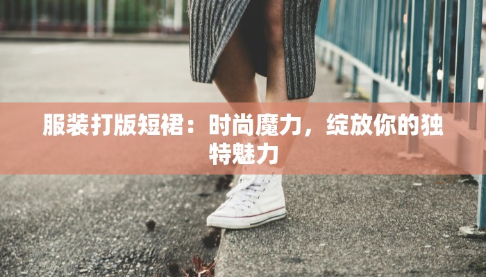 服装打版短裙：时尚魔力，绽放你的独特魅力