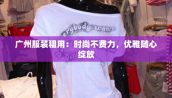 广州服装租用：时尚不费力，优雅随心绽放