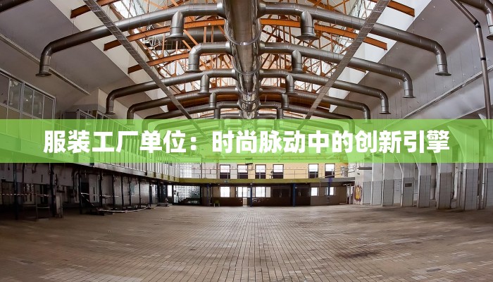 服装工厂单位：时尚脉动中的创新引擎