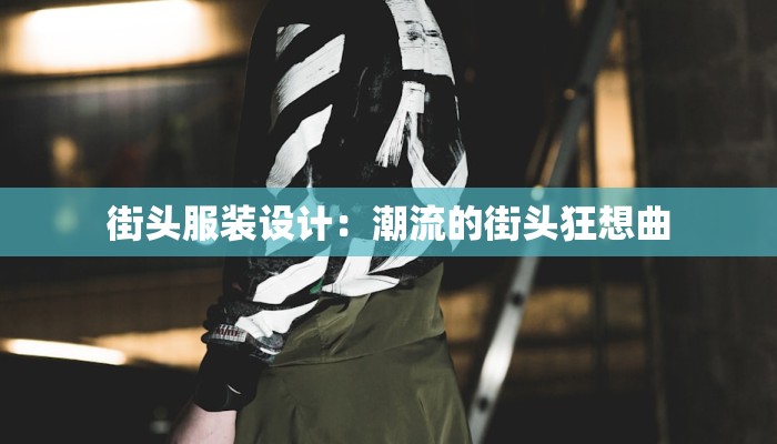 街头服装设计:潮流的街头狂想曲