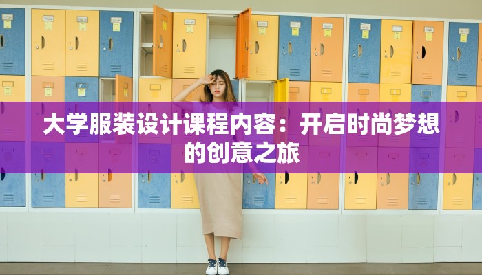 大学服装设计课程内容:开启时尚梦想的创意之旅