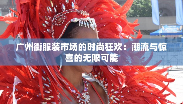 广州街服装市场的时尚狂欢：潮流与惊喜的无限可能
