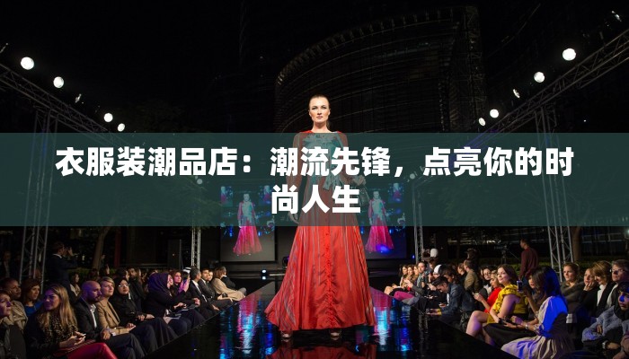 衣服装潮品店：潮流先锋，点亮你的时尚人生
