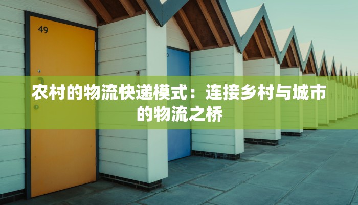 农村的物流快递模式：连接乡村与城市的物流之桥