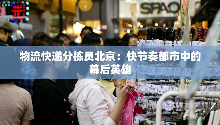物流快递分拣员北京:快节奏都市中的幕后英雄