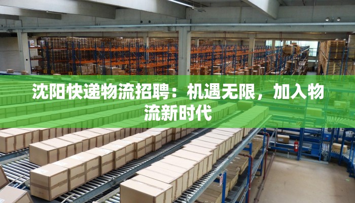 沈阳快递物流招聘：机遇无限，加入物流新时代