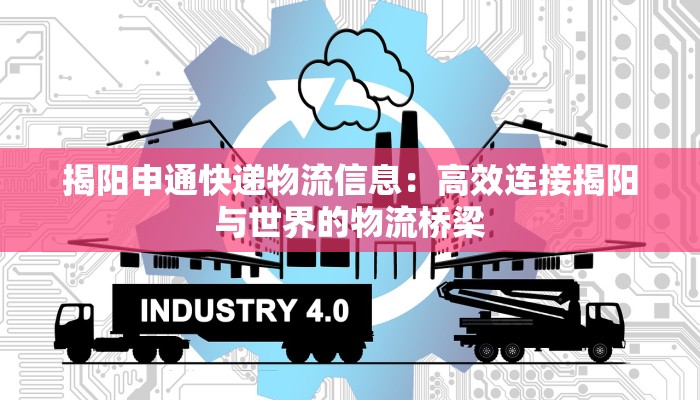揭阳申通快递物流信息：高效连接揭阳与世界的物流桥梁