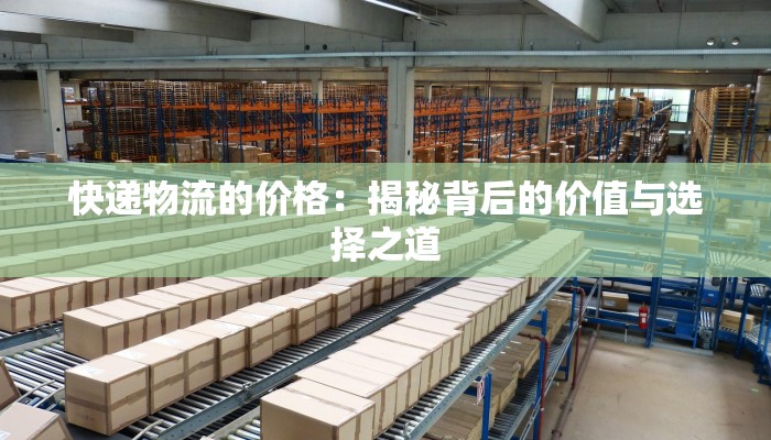 快递物流的价格：揭秘背后的价值与选择之道