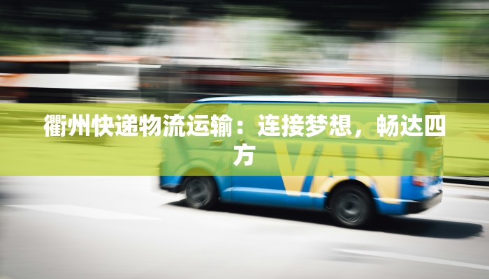 衢州快递物流运输：连接梦想，畅达四方