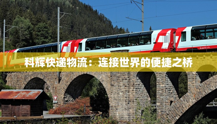 科辉快递物流：连接世界的便捷之桥