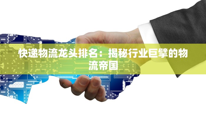 快递物流龙头排名：揭秘行业巨擘的物流帝国
