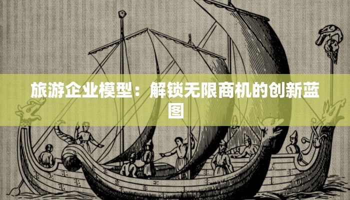 旅游企业模型：解锁无限商机的创新蓝图