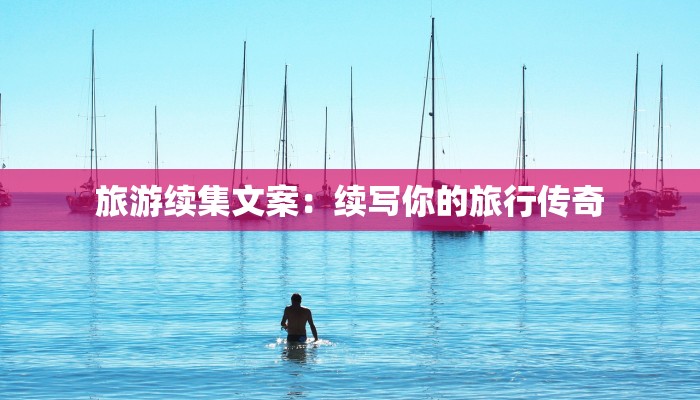 旅游续集文案：续写你的旅行传奇