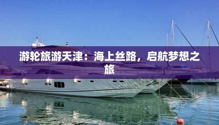 游轮旅游天津：海上丝路，启航梦想之旅
