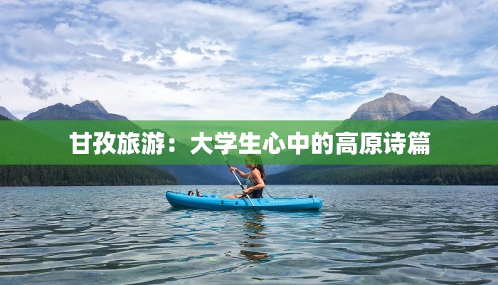 甘孜旅游：大学生心中的高原诗篇