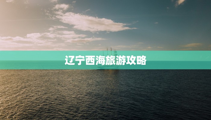 辽宁西海旅游攻略