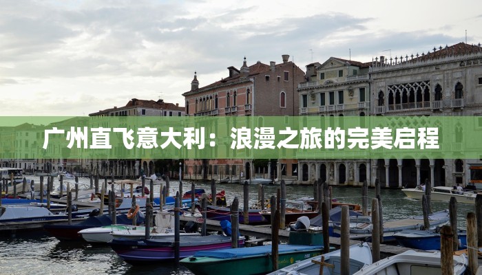 广州直飞意大利：浪漫之旅的完美启程