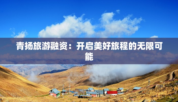 青扬旅游融资：开启美好旅程的无限可能