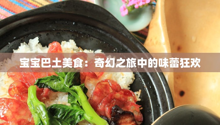 宝宝巴土美食：奇幻之旅中的味蕾狂欢