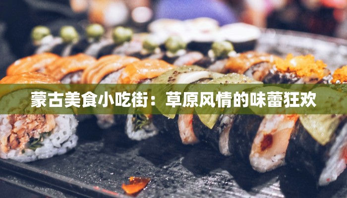 蒙古美食小吃街：草原风情的味蕾狂欢