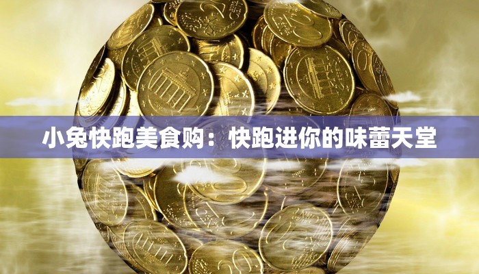 小兔快跑美食购：快跑进你的味蕾天堂