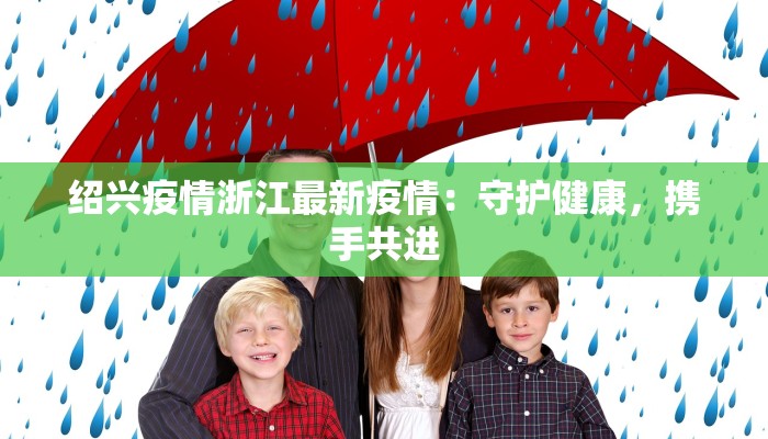 绍兴疫情浙江最新疫情：守护健康，携手共进