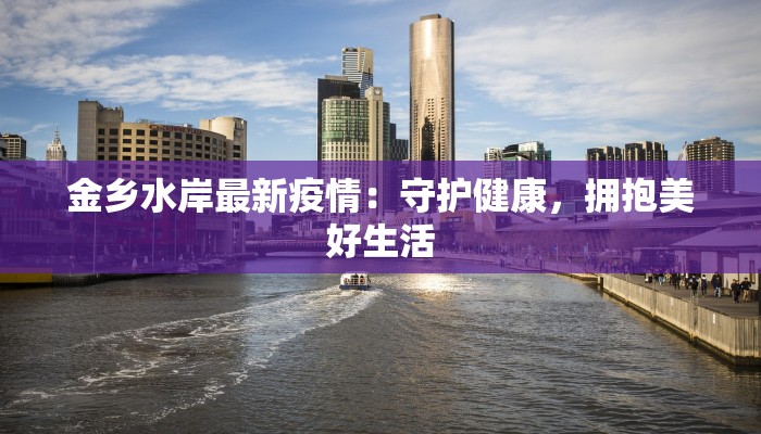 金乡水岸最新疫情：守护健康，拥抱美好生活