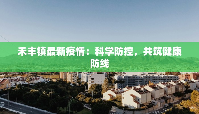 禾丰镇最新疫情：科学防控，共筑健康防线