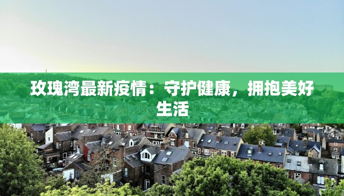 玫瑰湾最新疫情：守护健康，拥抱美好生活