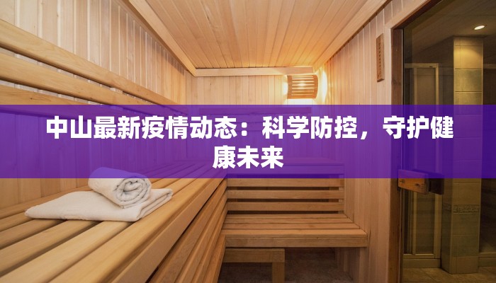 中山最新疫情动态：科学防控，守护健康未来