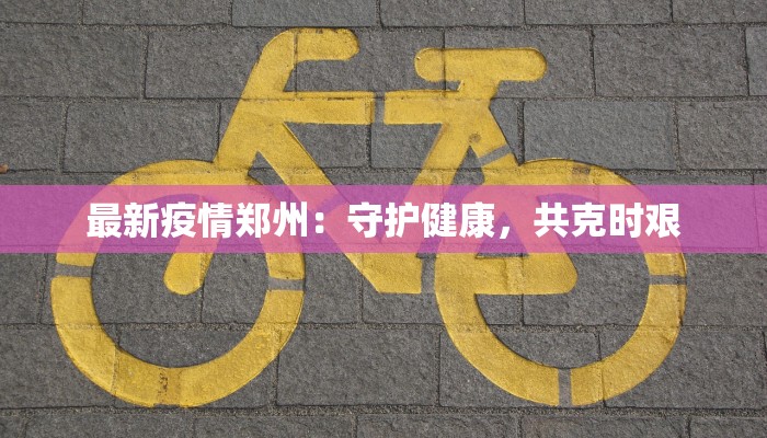 最新疫情郑州：守护健康，共克时艰