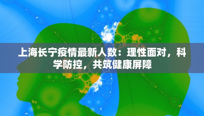 上海长宁疫情最新人数：理性面对，科学防控，共筑健康屏障