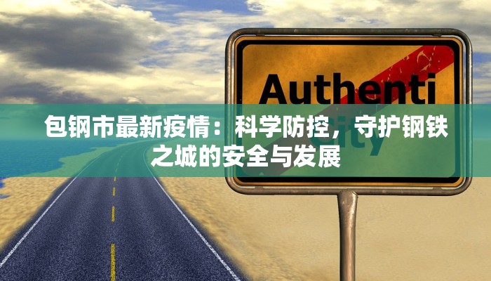 包钢市最新疫情：科学防控，守护钢铁之城的安全与发展