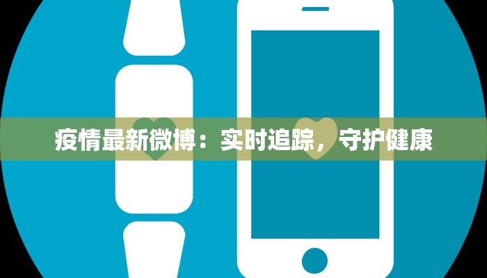 疫情最新微博:实时追踪,守护健康