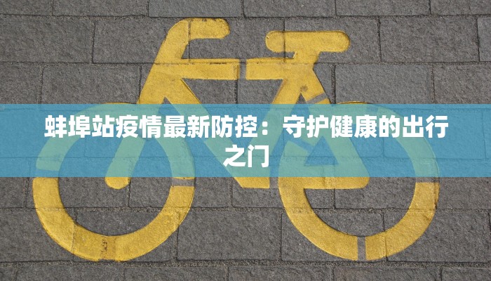 蚌埠站疫情最新防控:守护健康的出行之门