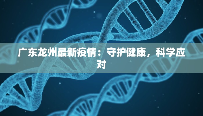 广东龙州最新疫情：守护健康，科学应对