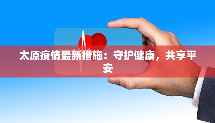 太原疫情最新措施：守护健康，共享平安