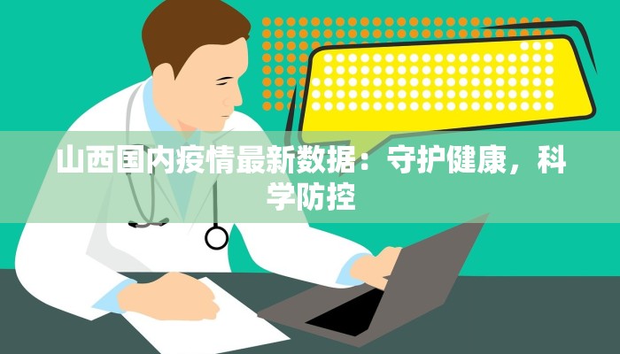 山西国内疫情最新数据：守护健康，科学防控