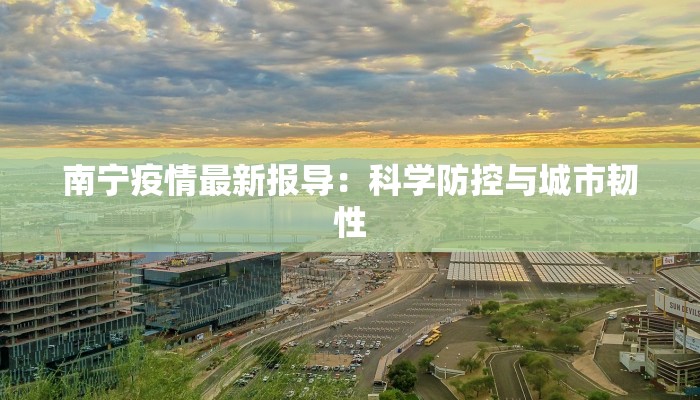 南宁疫情最新报导：科学防控与城市韧性