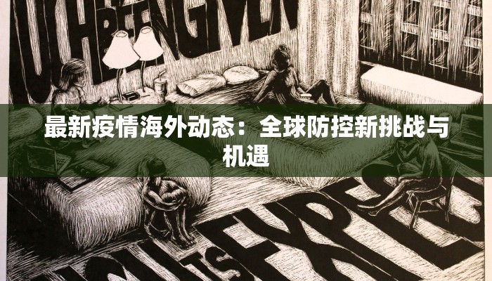 最新疫情海外动态：全球防控新挑战与机遇