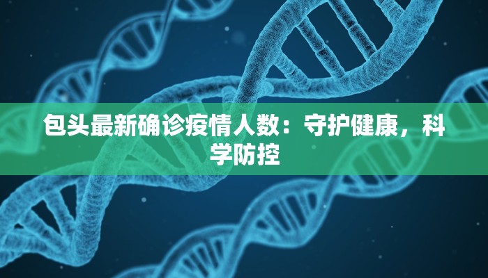 包头最新确诊疫情人数：守护健康，科学防控