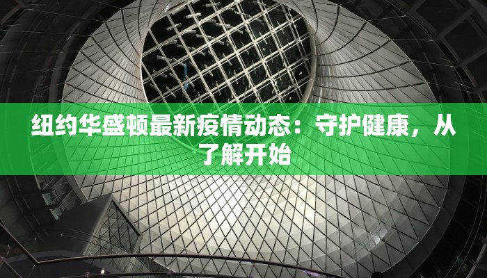 纽约华盛顿最新疫情动态：守护健康，从了解开始