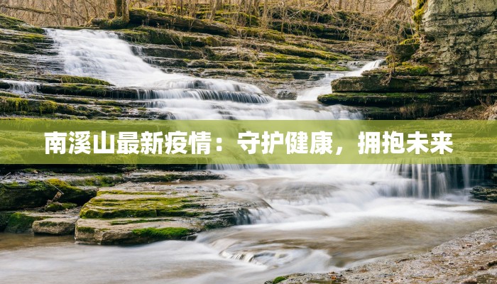 南溪山最新疫情：守护健康，拥抱未来