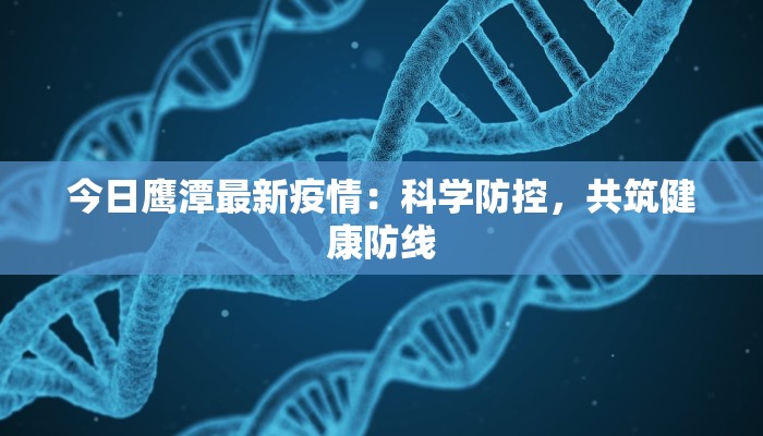 今日鹰潭最新疫情：科学防控，共筑健康防线