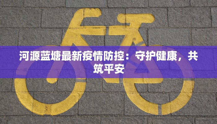 河源蓝塘最新疫情防控：守护健康，共筑平安