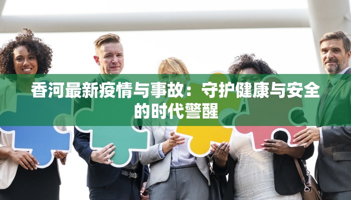 香河最新疫情与事故：守护健康与安全的时代警醒