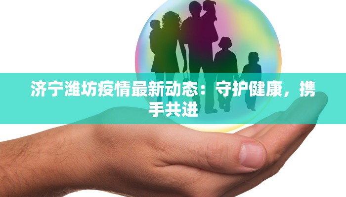 济宁潍坊疫情最新动态：守护健康，携手共进