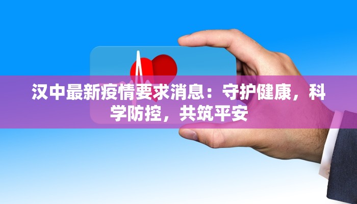 汉中最新疫情要求消息：守护健康，科学防控，共筑平安