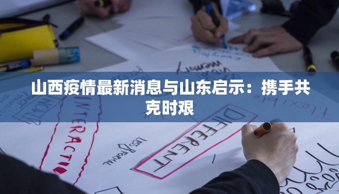 山西疫情最新消息与山东启示：携手共克时艰