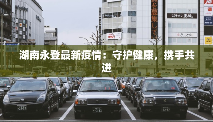 湖南永登最新疫情：守护健康，携手共进